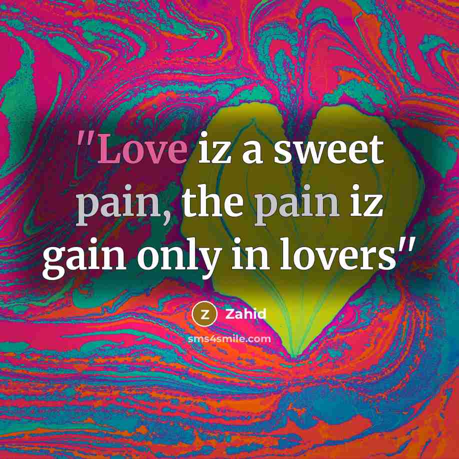 “''Love iz a sweet pain, the pain iz gain only…” quote by Zahid