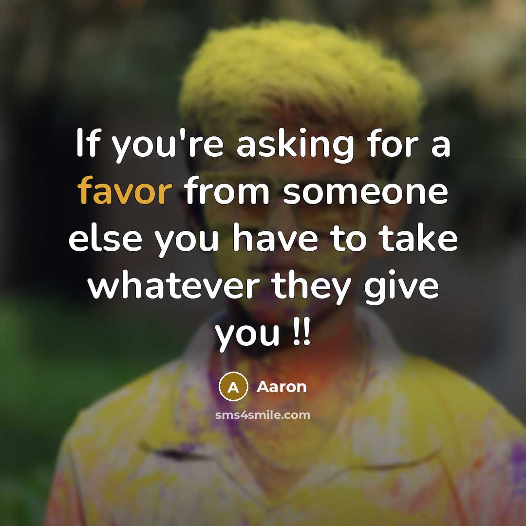 “If you're asking for a favor from someone else you…” quote by AaRon