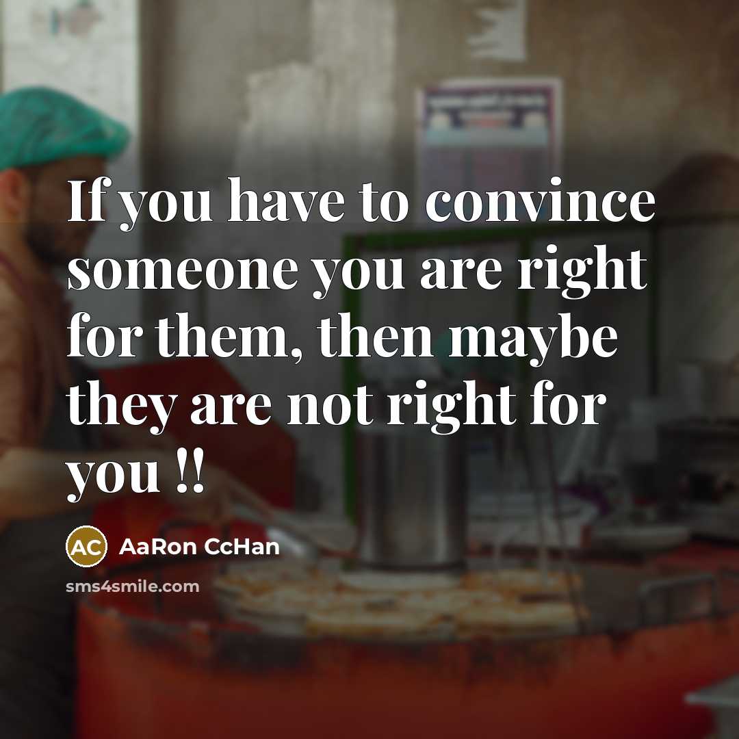 “If you have to convince someone you are right for…” quote by AaRon CcHan