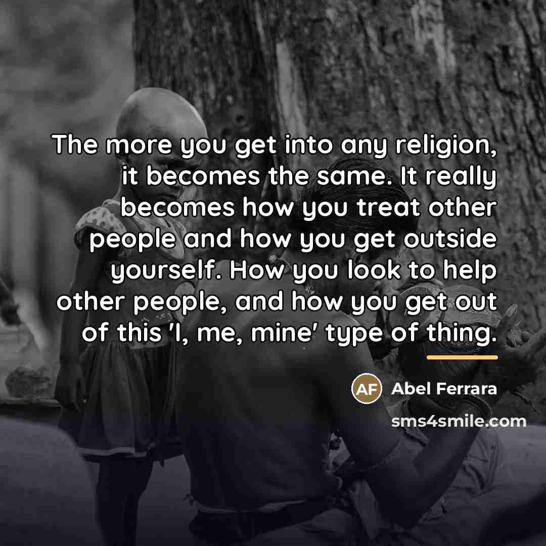 “The more you get into any religion, it becomes the…” quote by Abel Ferrara