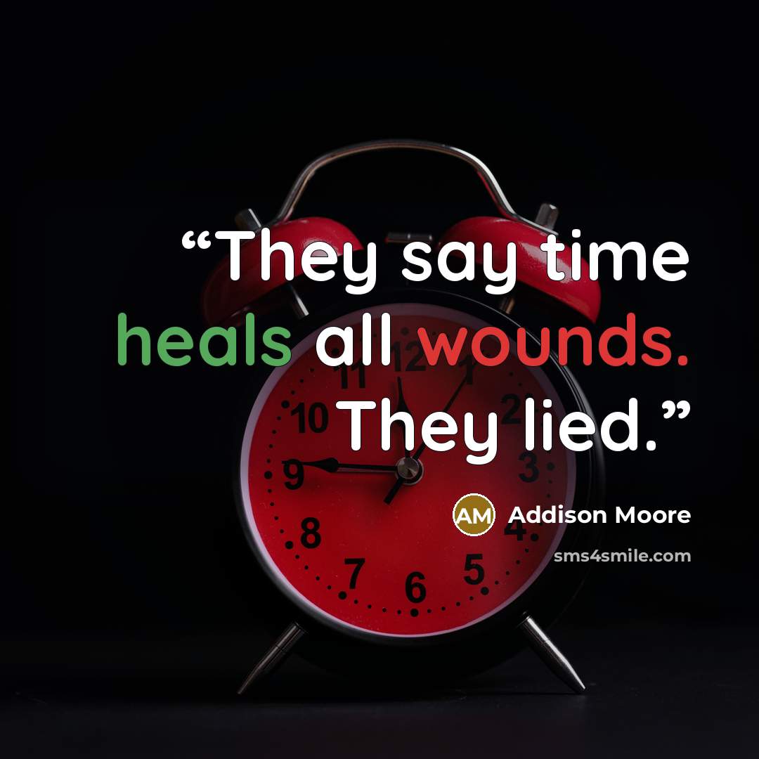 “They say time heals all wounds. They lied.” quote by Addison Moore