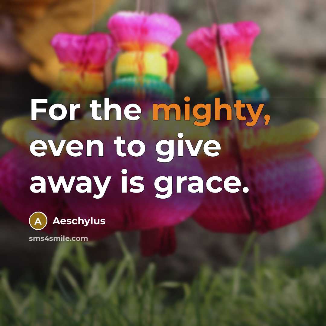 “For the mighty, even to give away is grace.…” quote by Aeschylus
