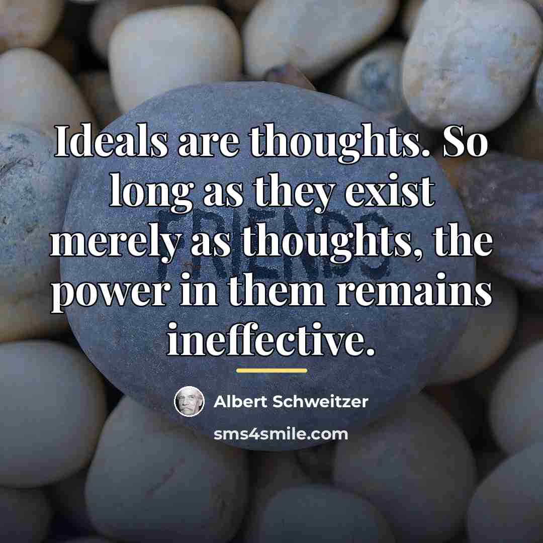 “Ideals are thoughts. So long as they exist merely as…” quote by Albert Schweitzer