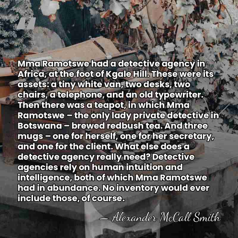Mma Ramotswe had a detective agency in Africa, at the foot of&hellip; - Alexander McCall Smith