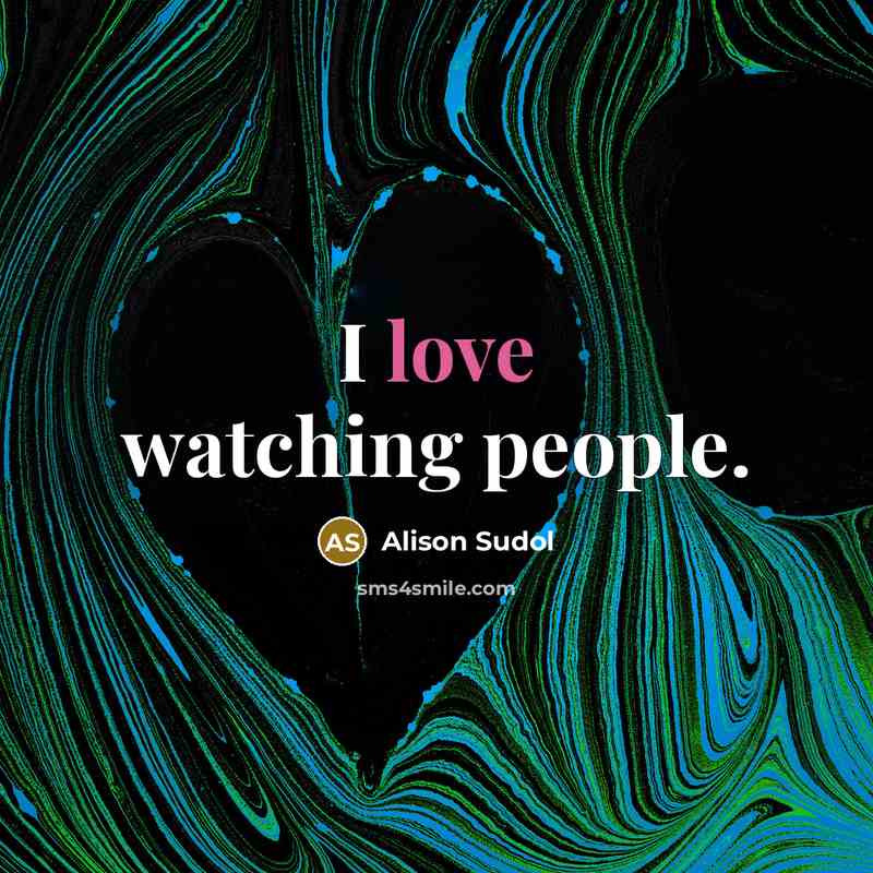 “I love watching people.…” quote by Alison Sudol