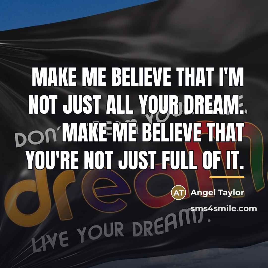 “Make me believe that I'm not just all your dream.…” quote by Angel Taylor