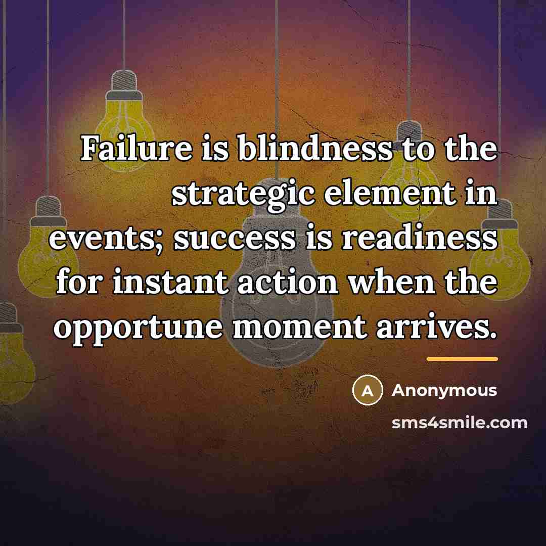 “Failure is blindness to the strategic element in events; success…” quote by Anonymous