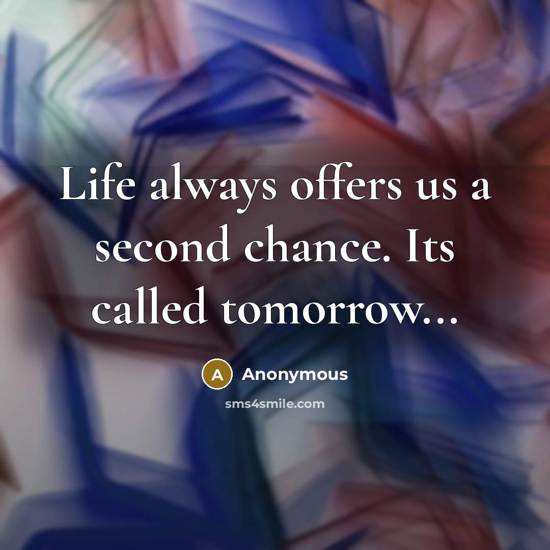 “Life always offers us a second chance. Its called tomorrow...…” quote by Anonymous