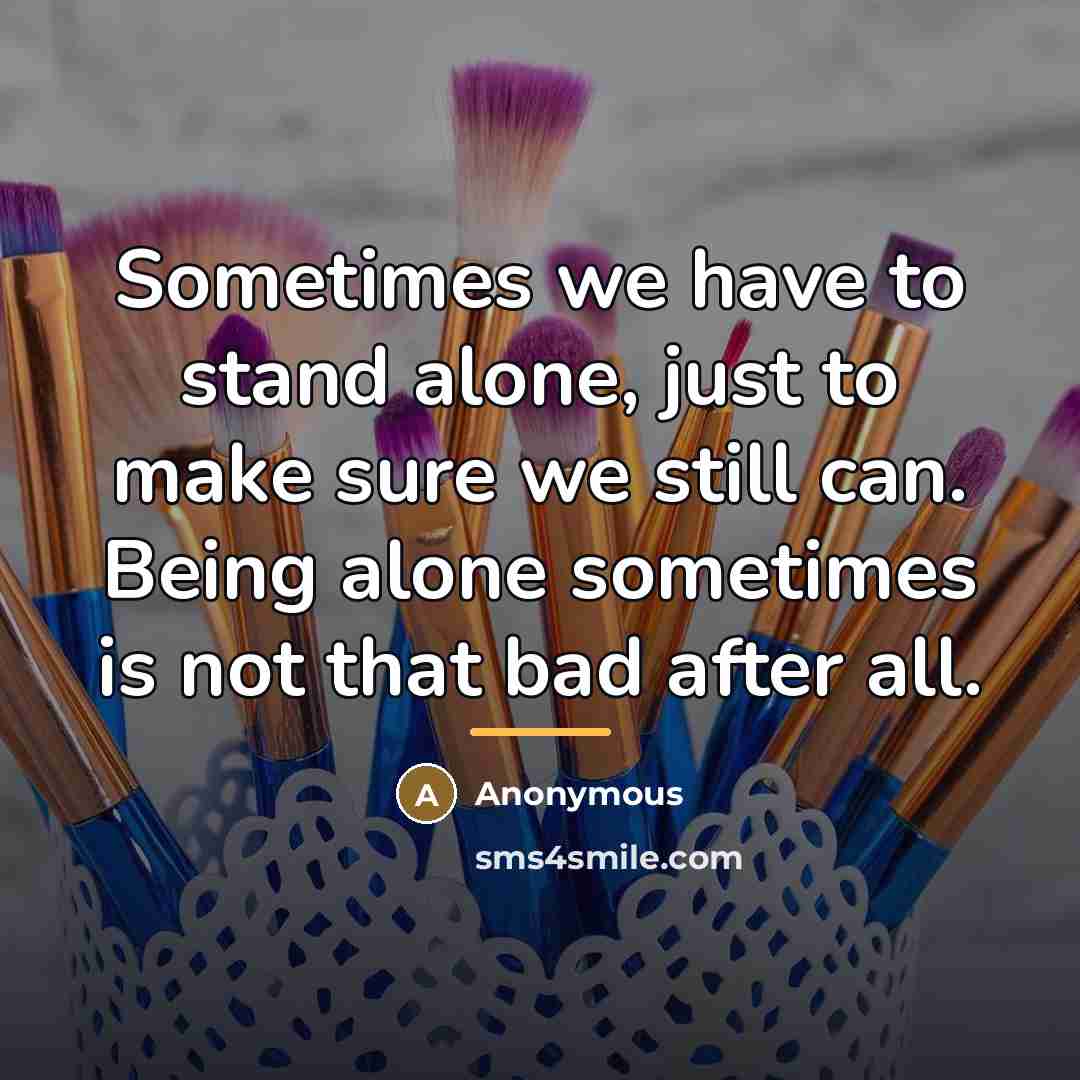 “Sometimes we have to stand alone, just to make sure…” quote by Anonymous