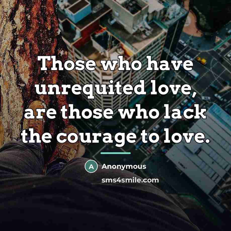 “Those who have unrequited love, are those who lack the…” quote by Anonymous
