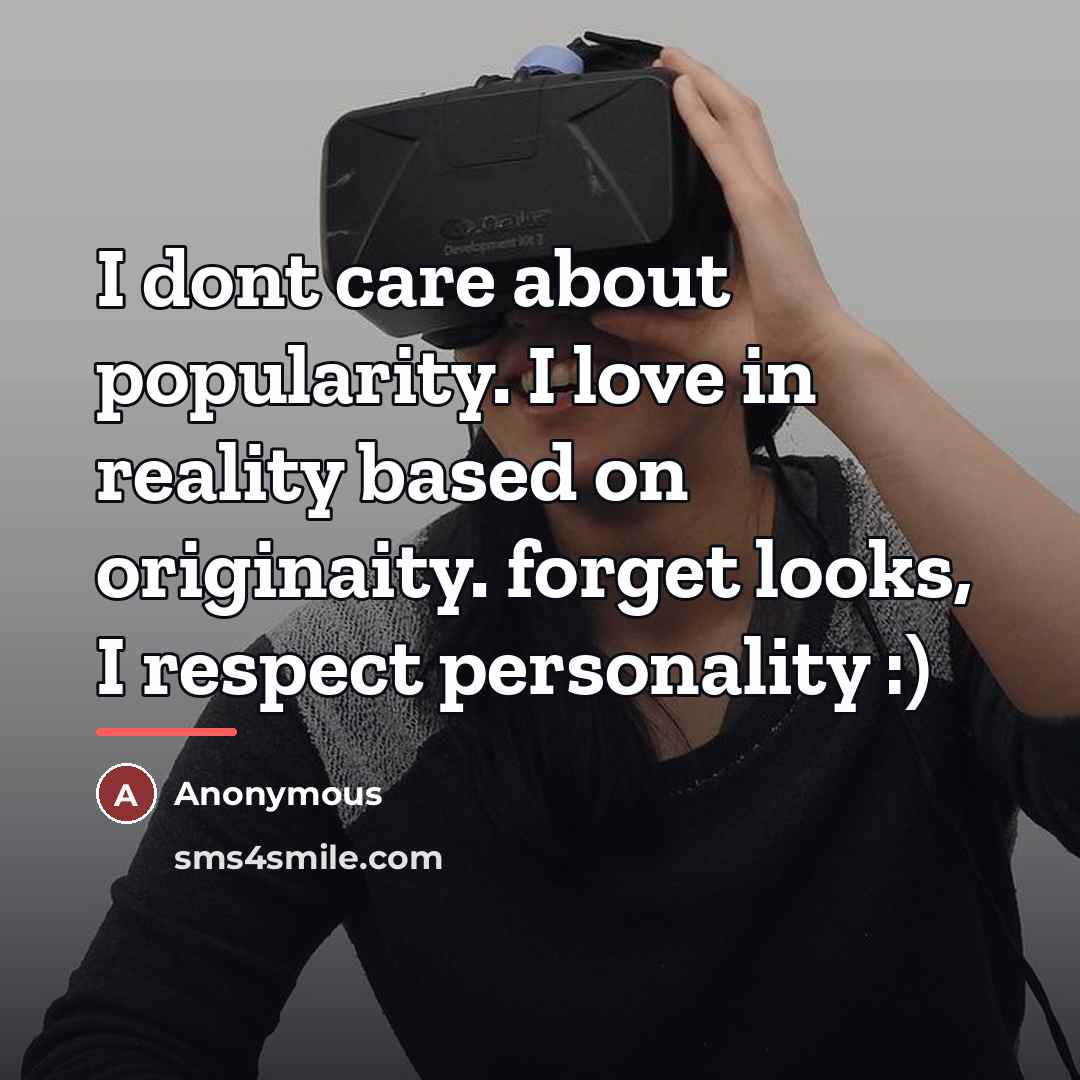 “I dont care about popularity. I love in reality based…” quote by Anonymous