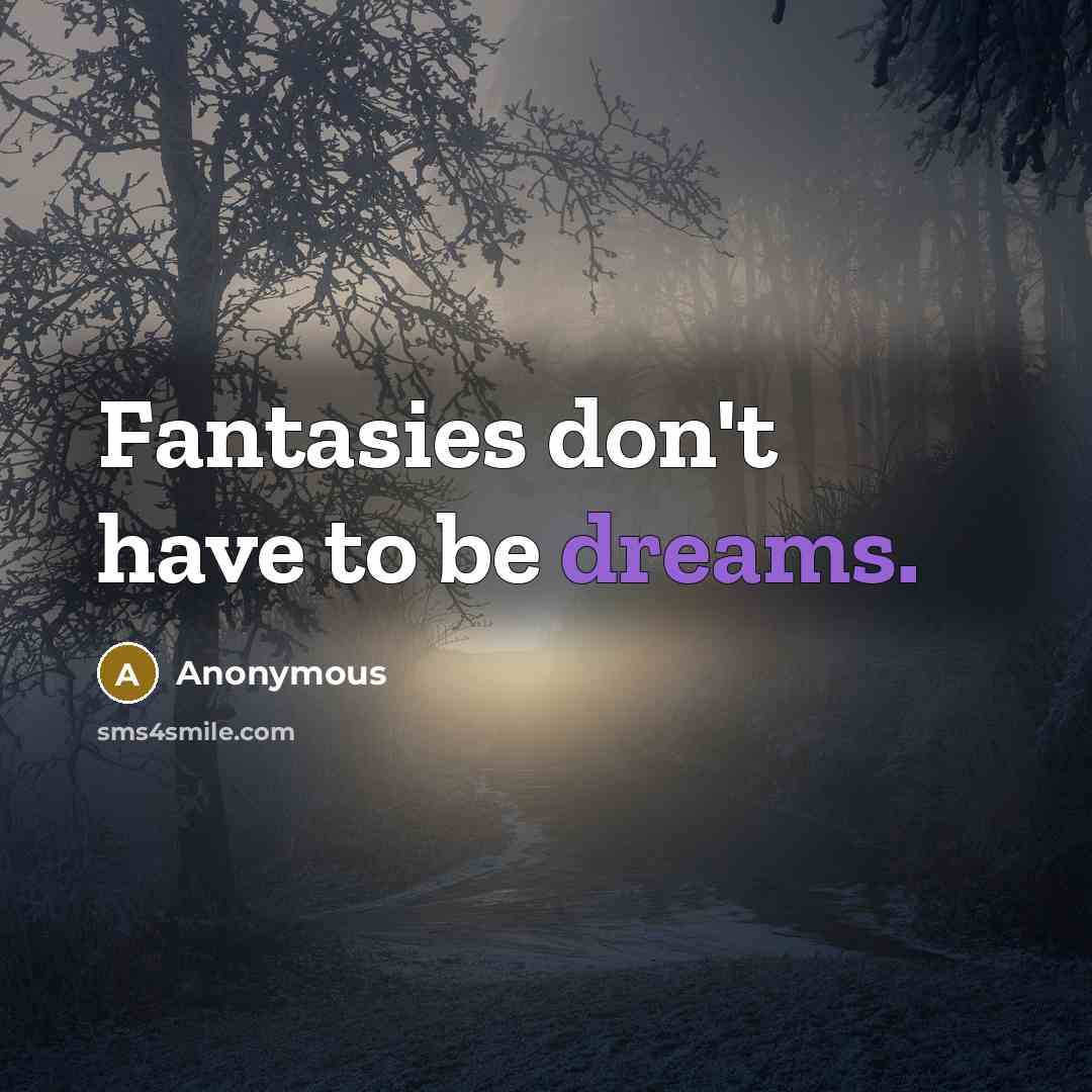 “Fantasies don't have to be dreams.…” quote by Anonymous