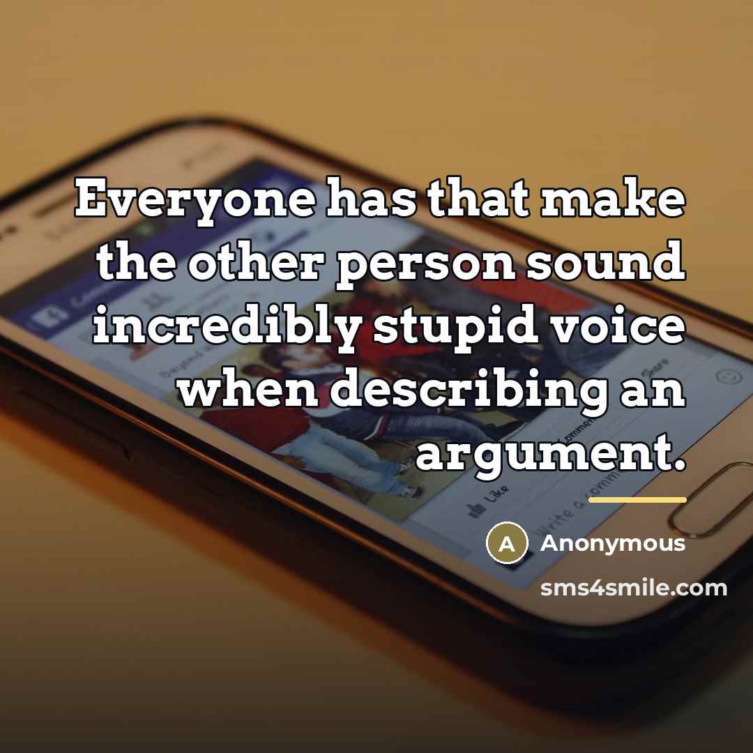 “Everyone has that make the other person sound incredibly stupid…” quote by Anonymous