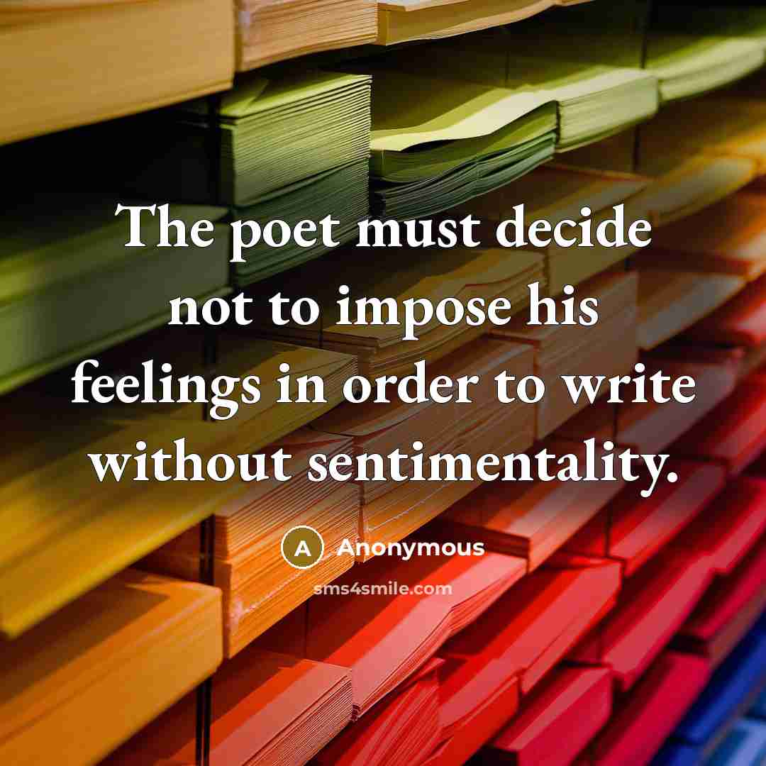 “The poet must decide not to impose his feelings in…” quote by Anonymous
