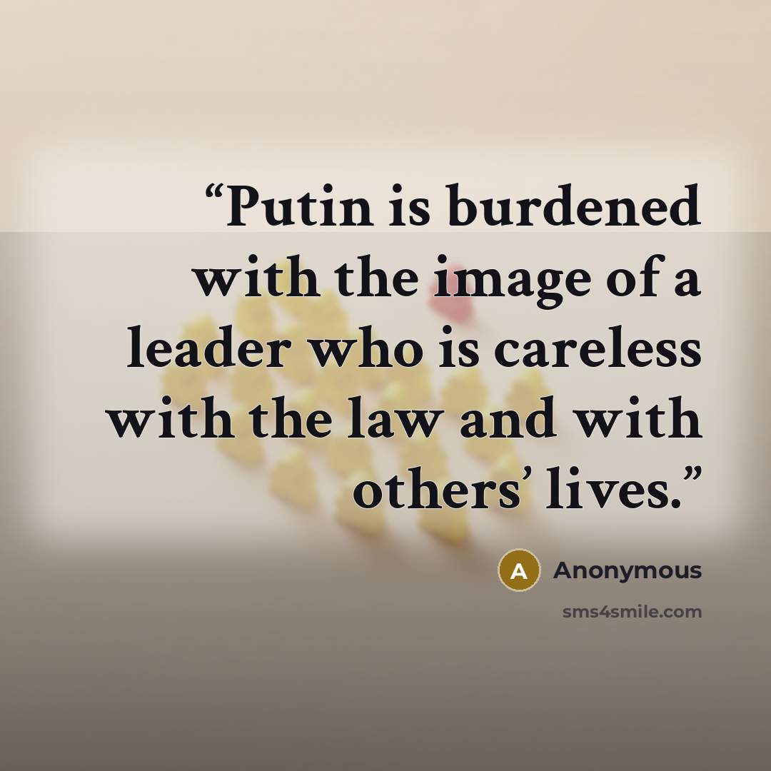 “Putin is burdened with the image of a leader who is careless with the law and with others’ lives.” quote by Anonymous