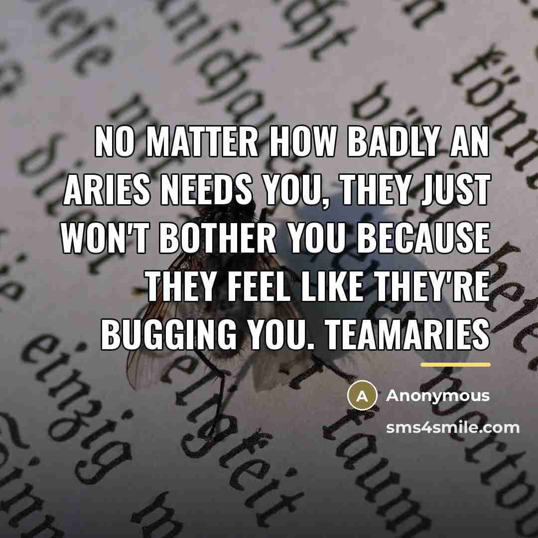 “No matter how badly an Aries needs you, they just…” quote by Anonymous