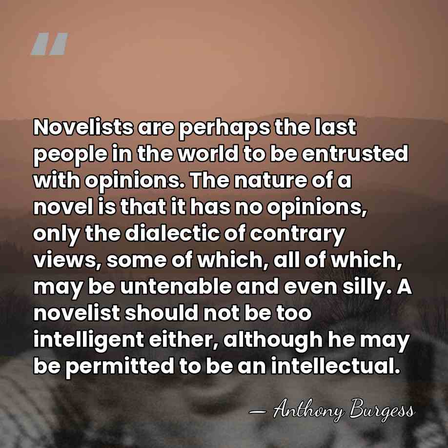 Novelists are perhaps the last people in the world to be entrusted&hellip; - Anthony Burgess