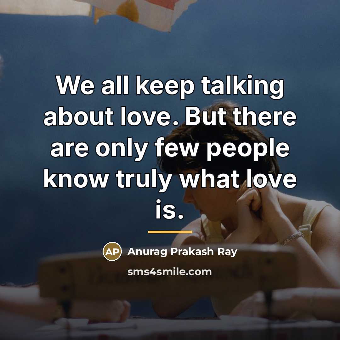“We all keep talking about love. But there are only…” quote by Anurag Prakash Ray