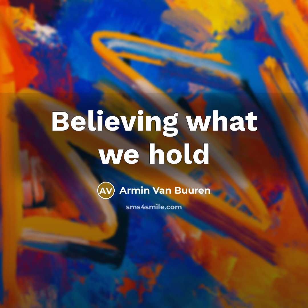“Believing what we hold…” quote by Armin Van Buuren