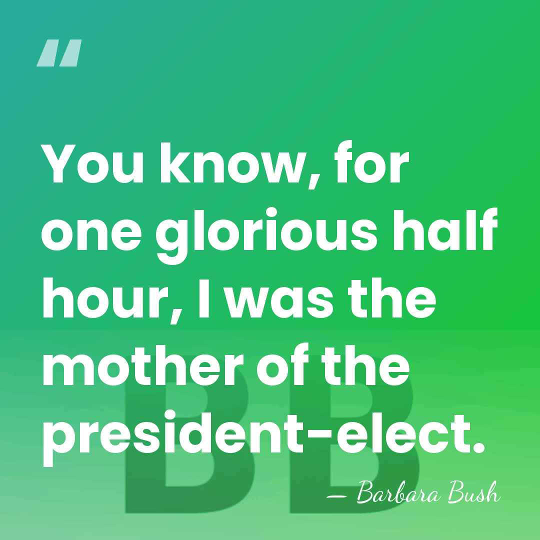 You know, for one glorious half hour, I was the mother of&hellip; - Barbara Bush