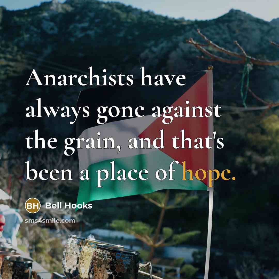 “Anarchists have always gone against the grain, and that's been…” quote by Bell Hooks
