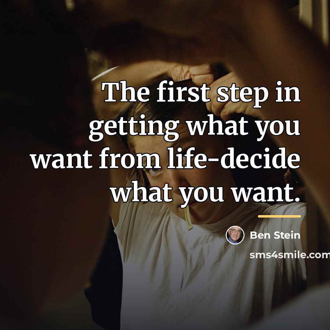 “The first step in getting what you want from life-decide…” quote by Ben Stein