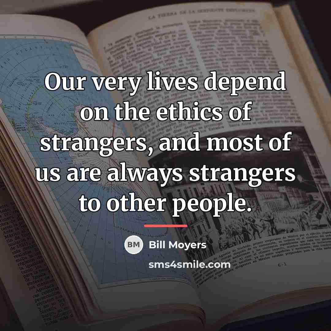 “Our very lives depend on the ethics of strangers, and…” quote by Bill Moyers