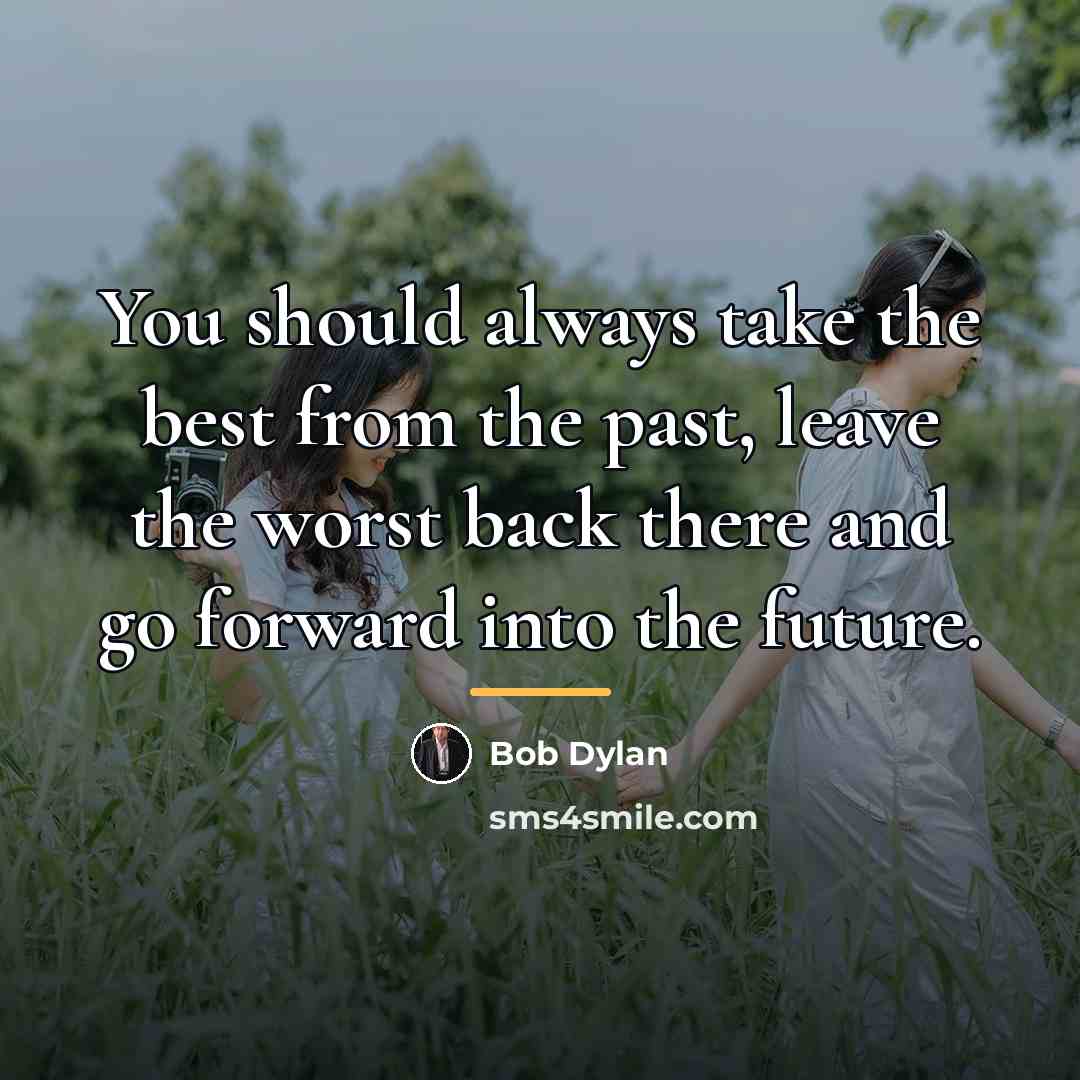 “You should always take the best from the past, leave…” quote by Bob Dylan