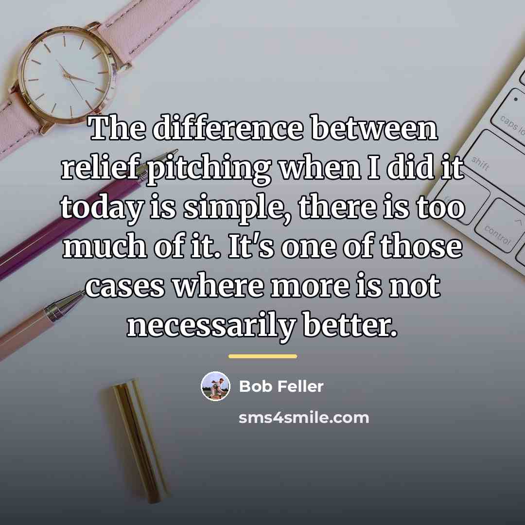 “The difference between relief pitching when I did it today…” quote by Bob Feller