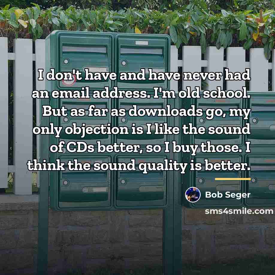 “I don't have and have never had an email address.…” quote by Bob Seger
