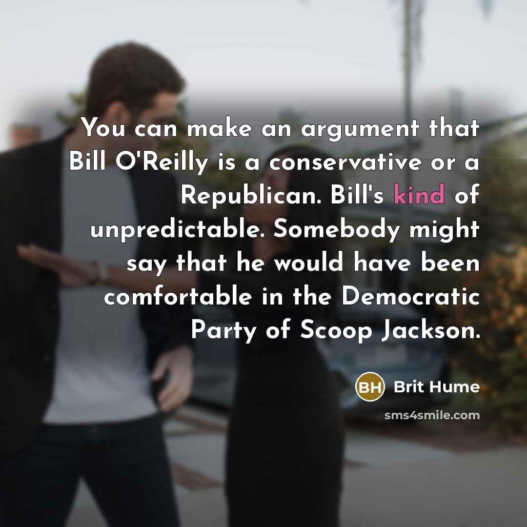 “You can make an argument that Bill O'Reilly is a…” quote by Brit Hume