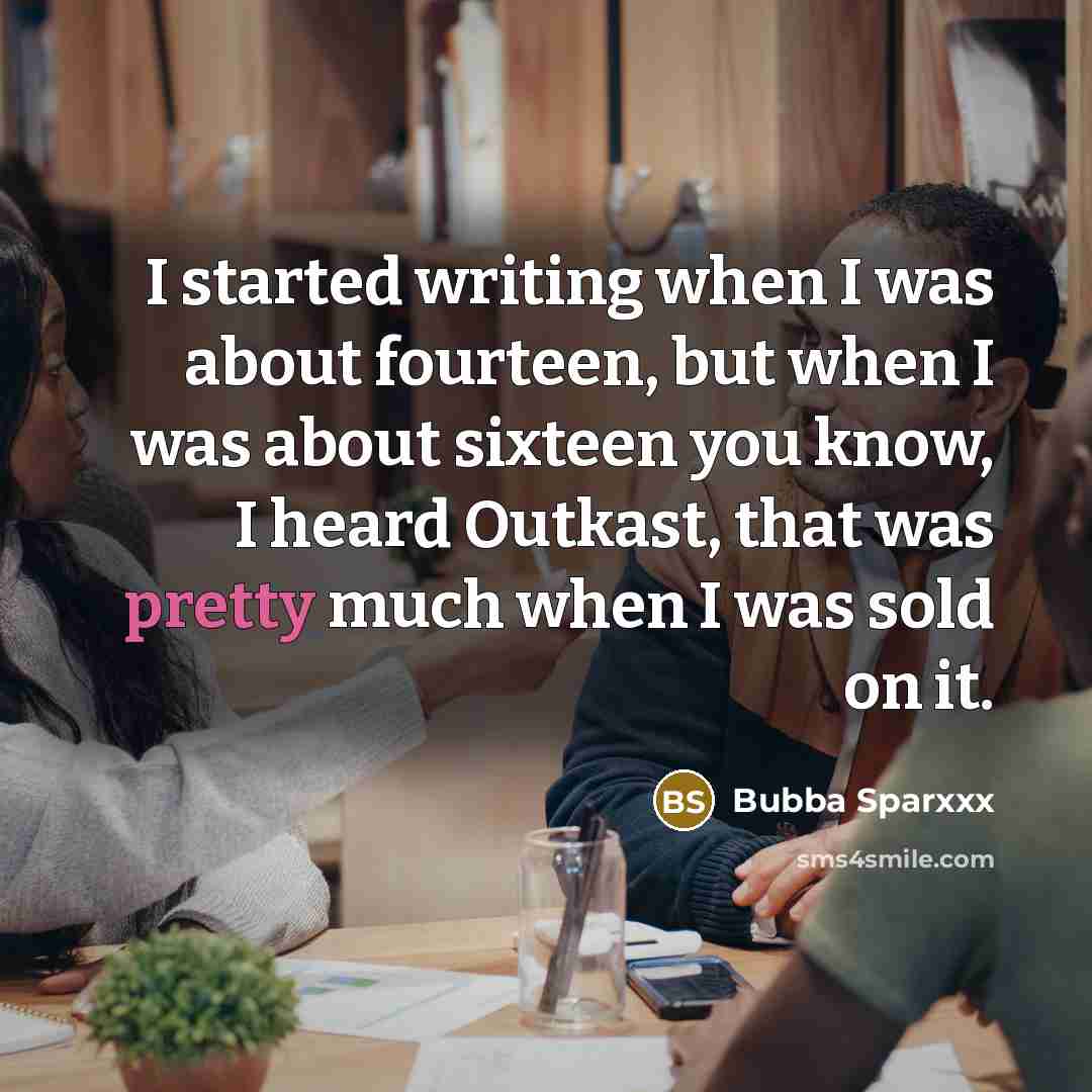 “I started writing when I was about fourteen, but when…” quote by Bubba Sparxxx