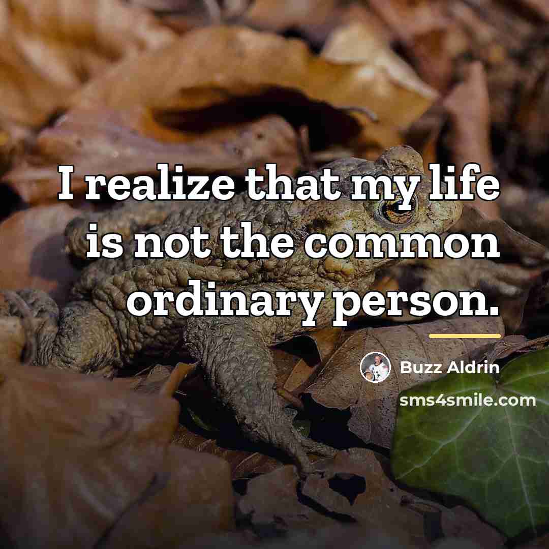 “I realize that my life is not the common ordinary…” quote by Buzz Aldrin