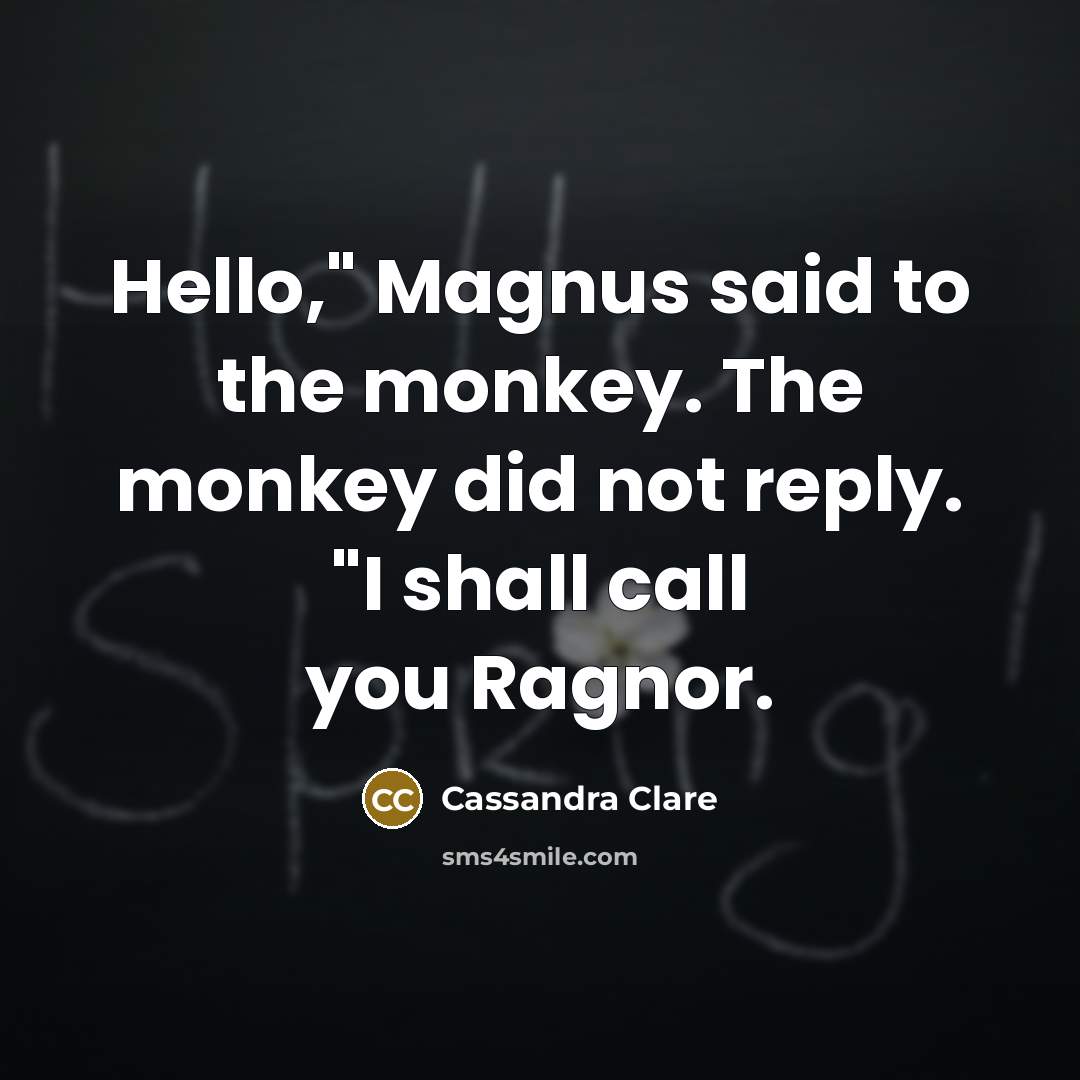 “Hello," Magnus said to the monkey. The monkey did not…” quote by Cassandra Clare