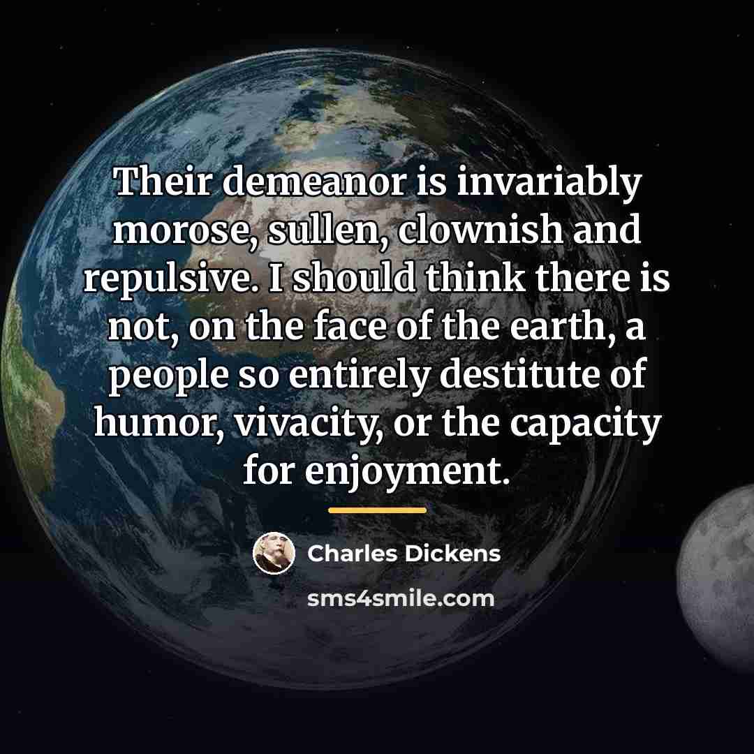 “Their demeanor is invariably morose, sullen, clownish and repulsive. I…” quote by Charles Dickens