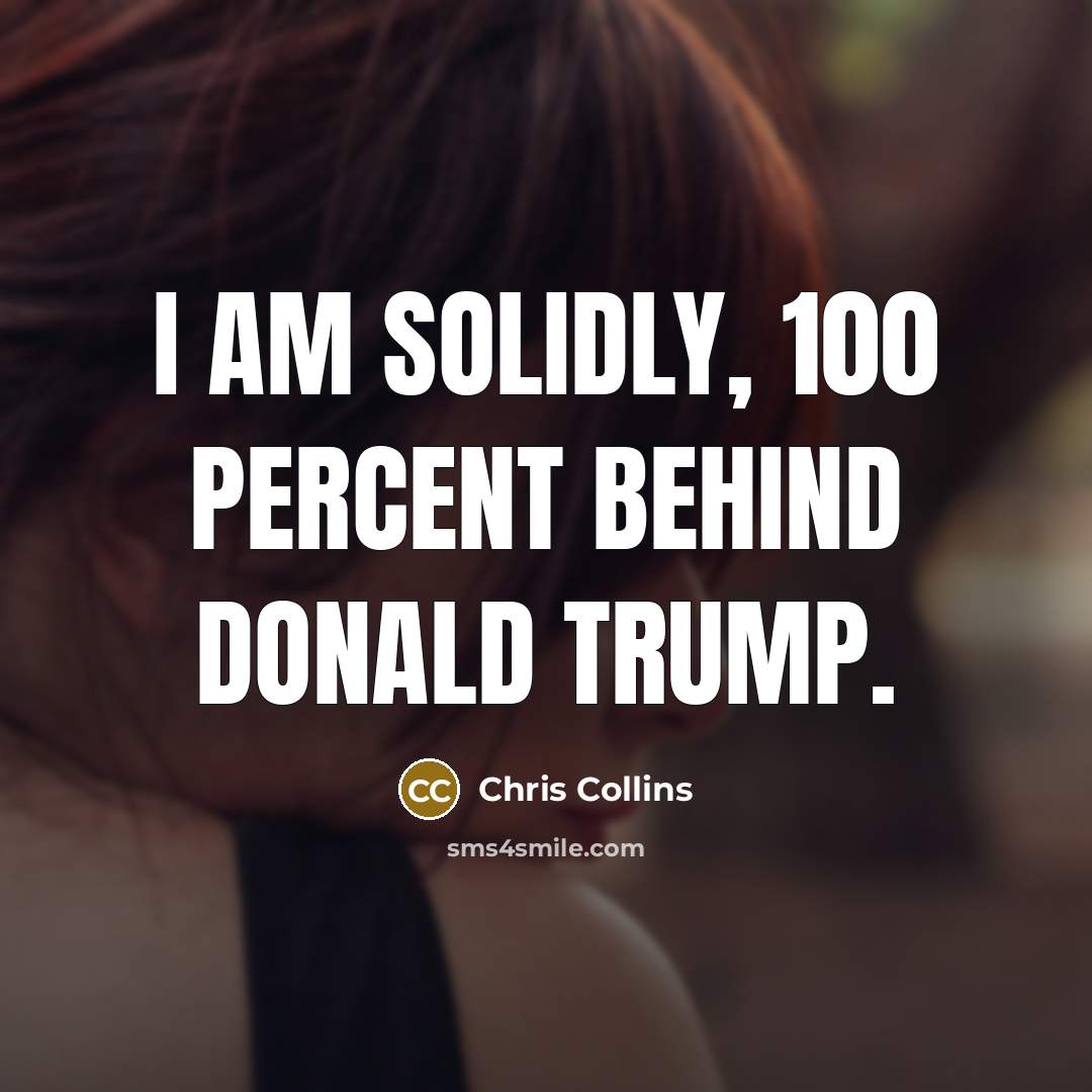 “I am solidly, 100 percent behind Donald Trump.…” quote by Chris Collins