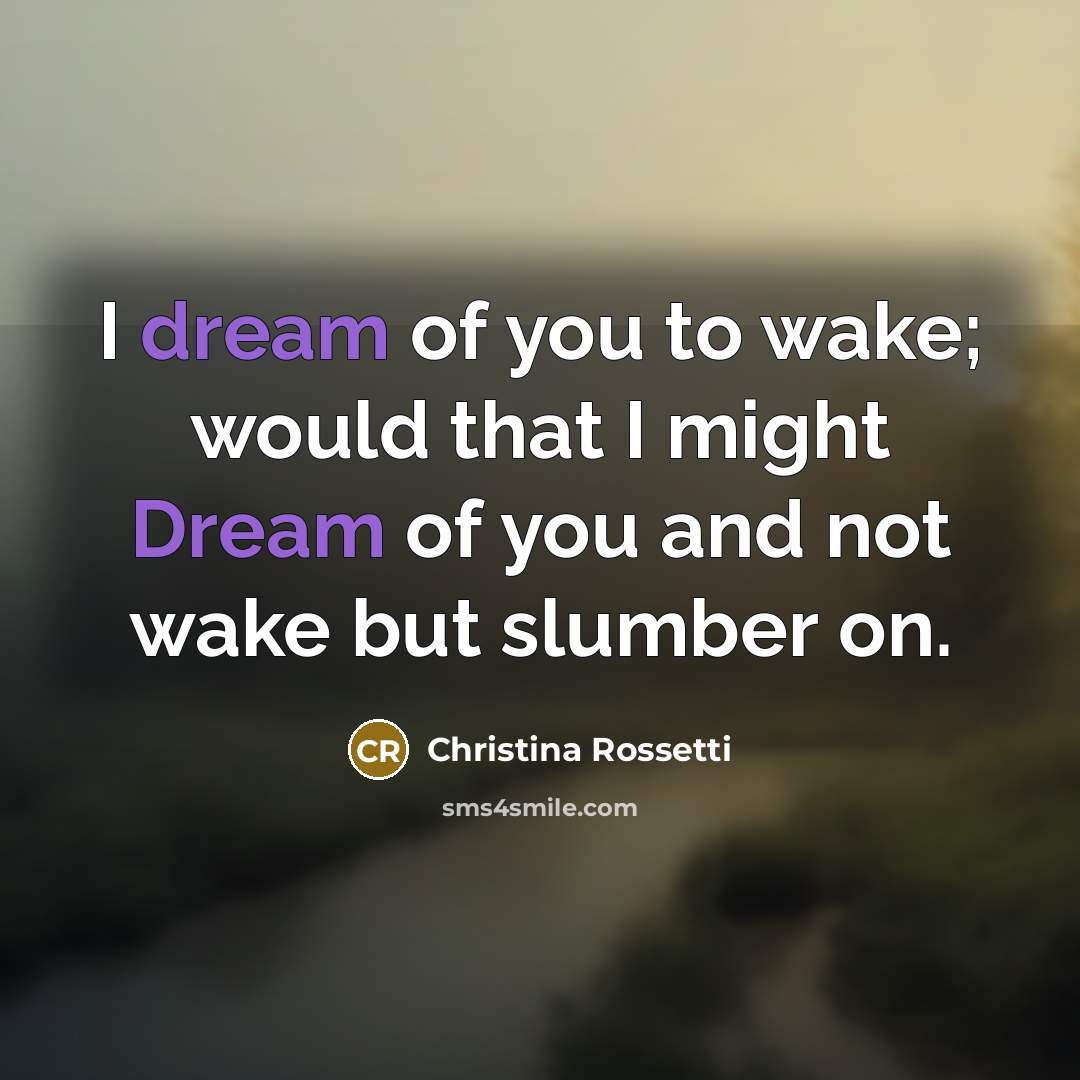 “I dream of you to wake; would that I might…” quote by Christina Rossetti