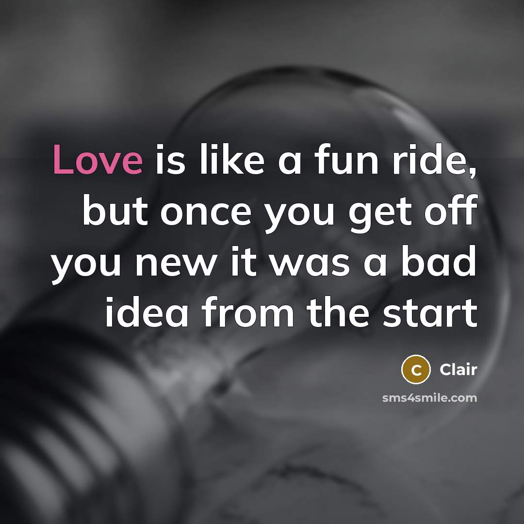 “Love is like a fun ride, but once you get…” quote by Clair