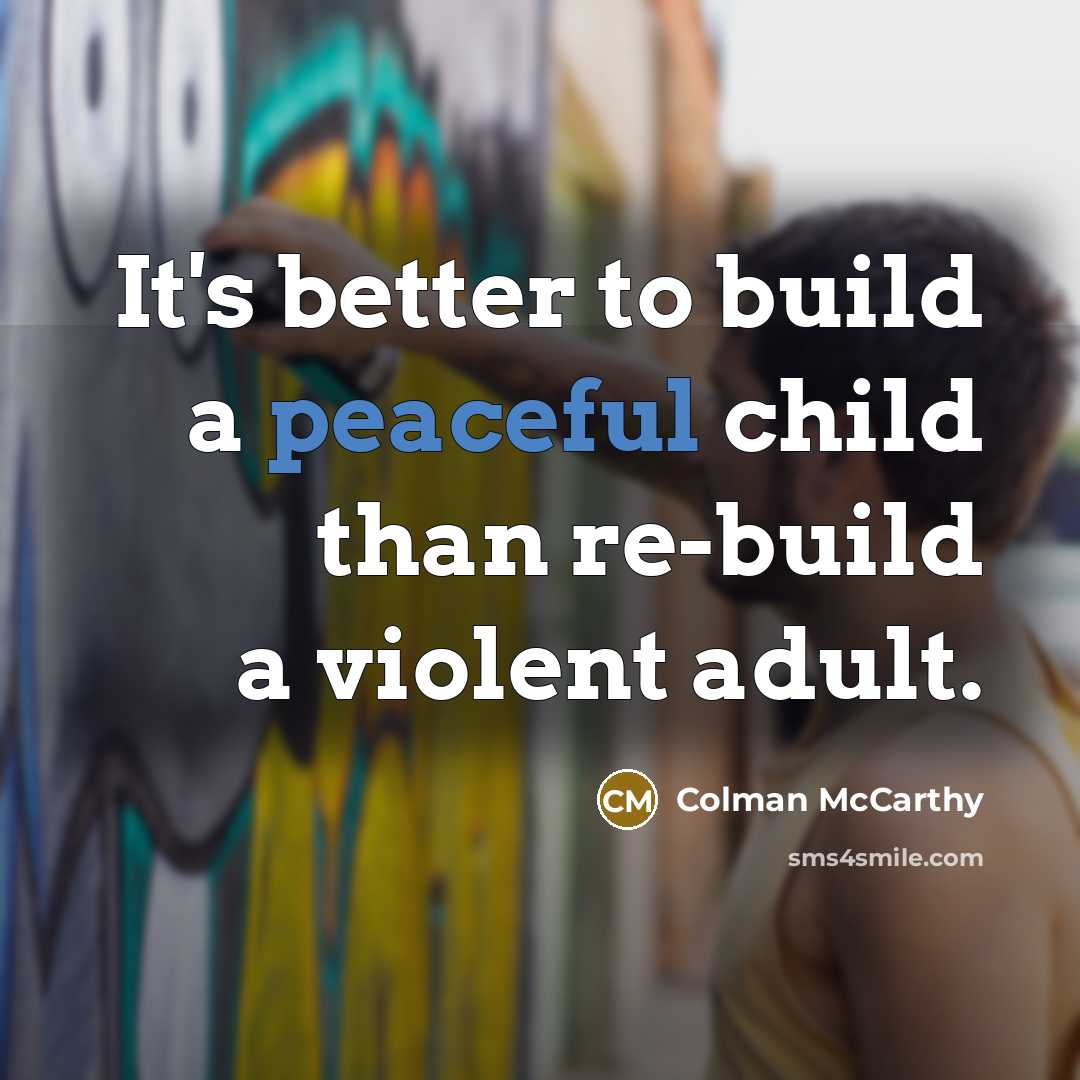 “It's better to build a peaceful child than re-build a…” quote by Colman McCarthy