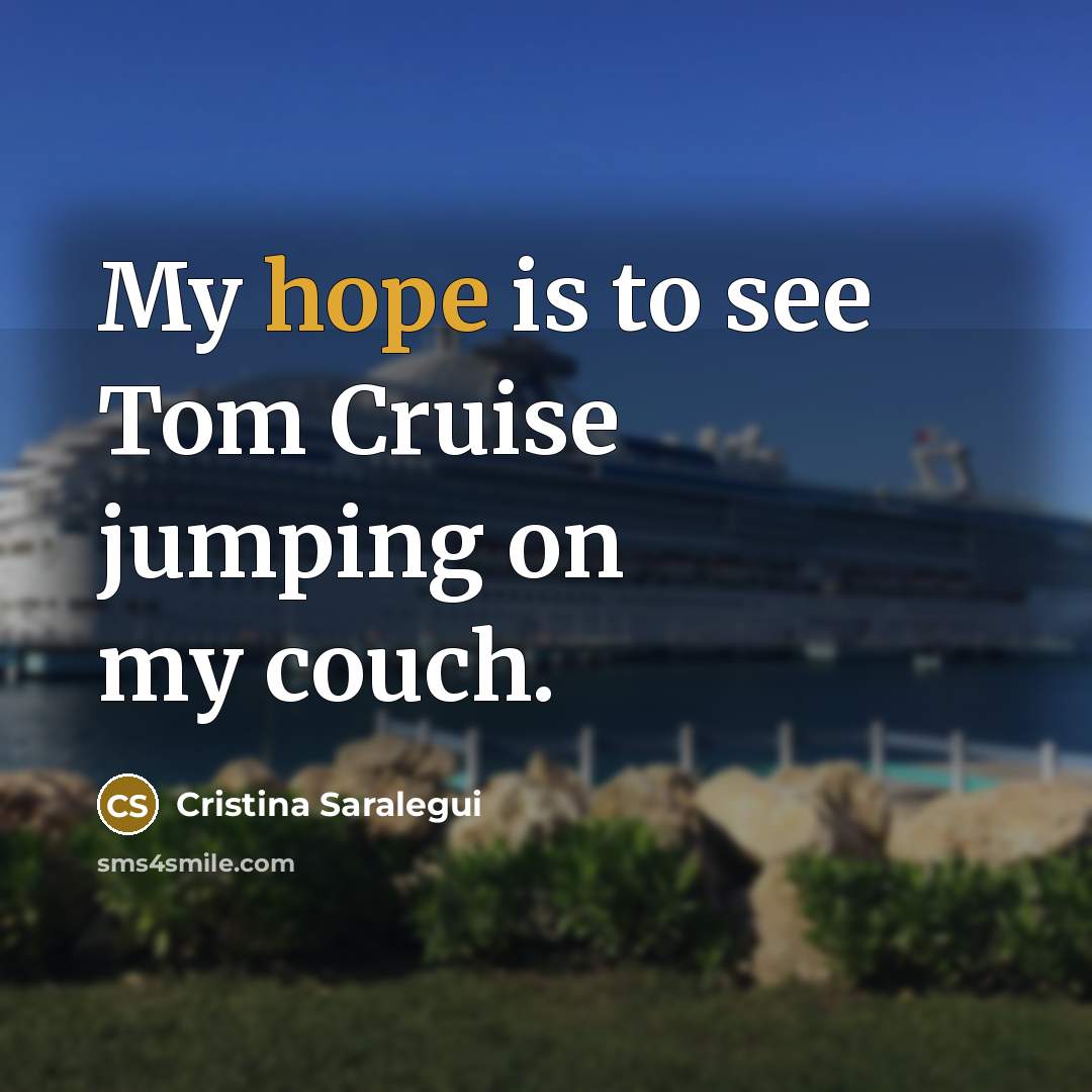 “My hope is to see Tom Cruise jumping on my couch.” quote by Cristina Saralegui