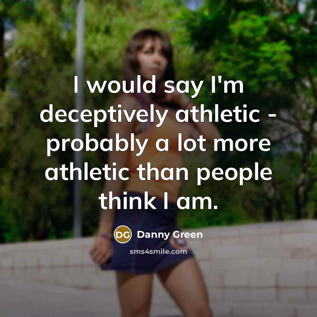 “I would say I'm deceptively athletic - probably a lot…” quote by Danny Green