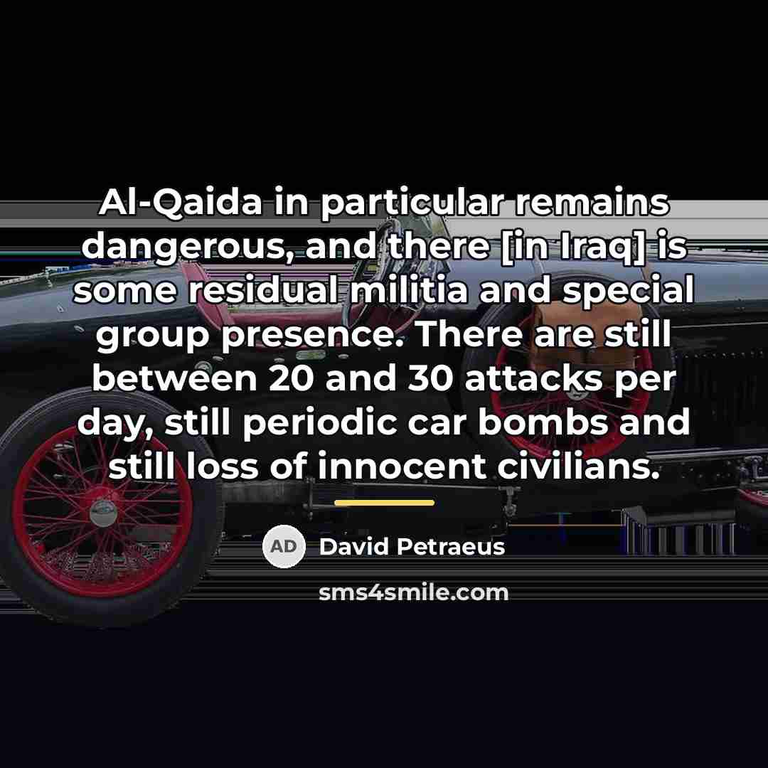 “Al-Qaida in particular remains dangerous, and there [in Iraq] is…” quote by David Petraeus