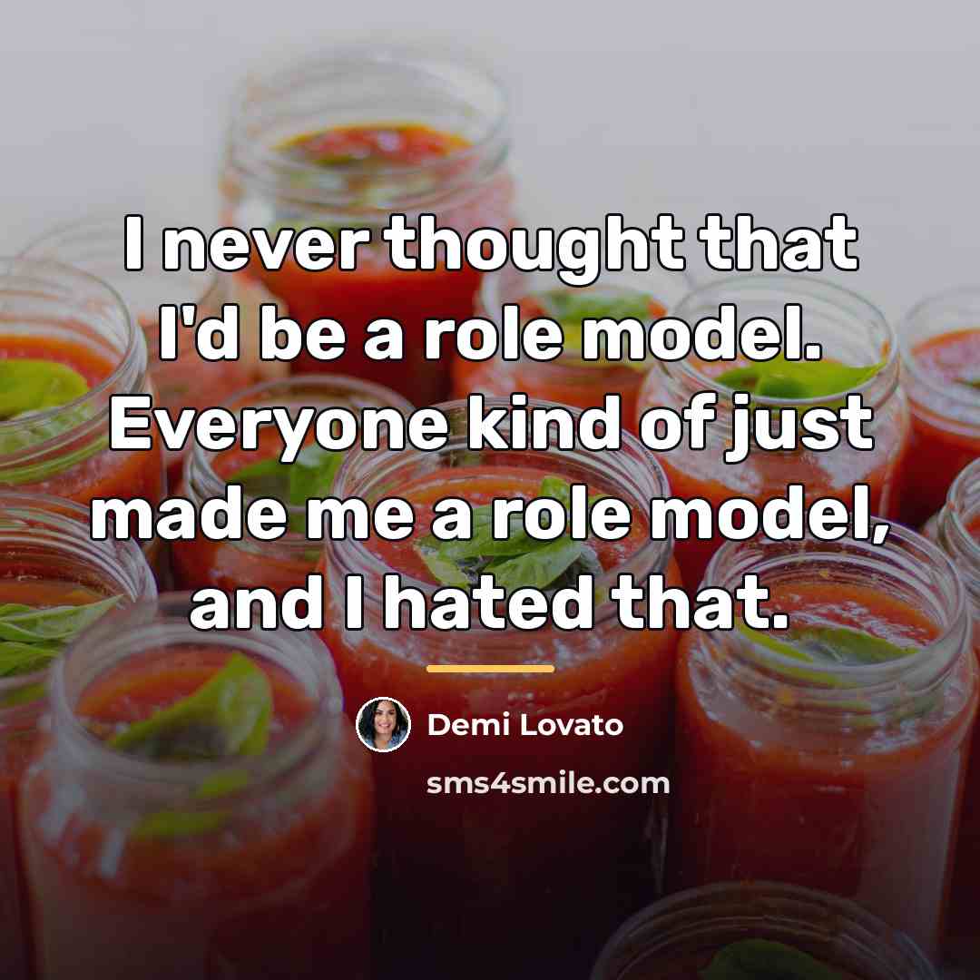 “I never thought that I'd be a role model. Everyone…” quote by Demi Lovato