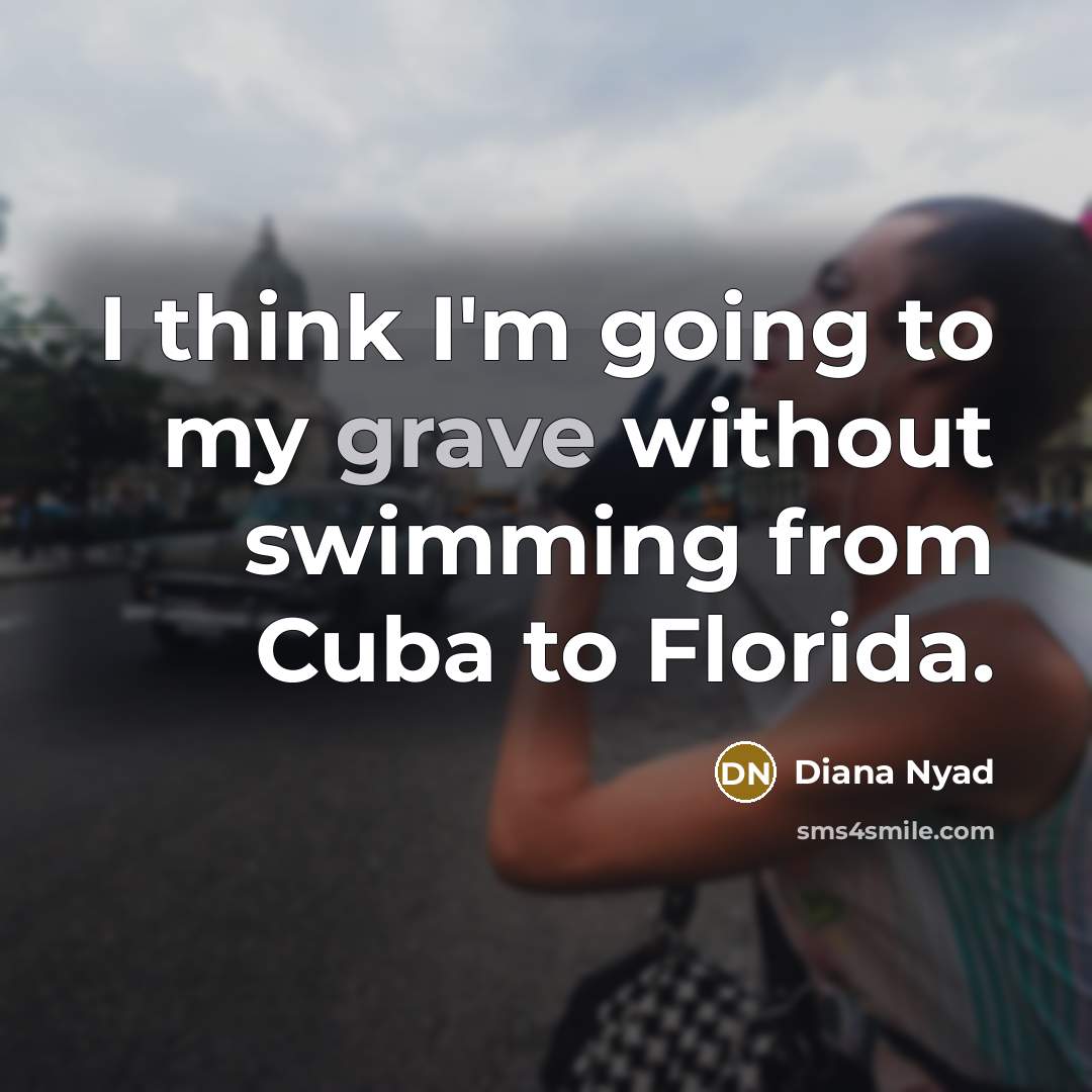 “I think I'm going to my grave without swimming from…” quote by Diana Nyad