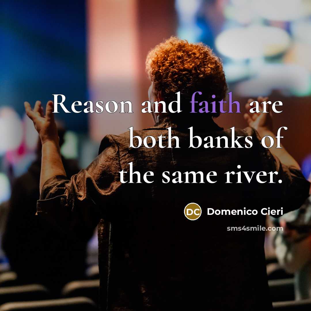 “Reason and faith are both banks of the same river.” quote by Domenico Cieri