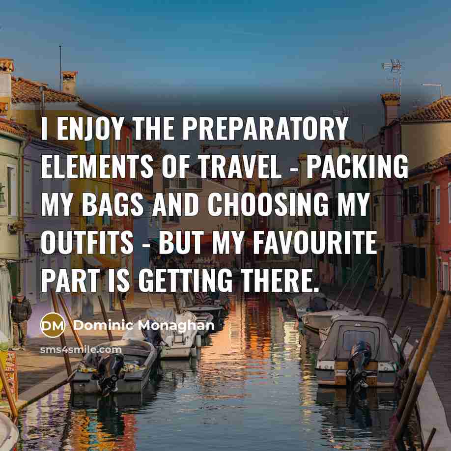 “I enjoy the preparatory elements of travel - packing my…” quote by Dominic Monaghan
