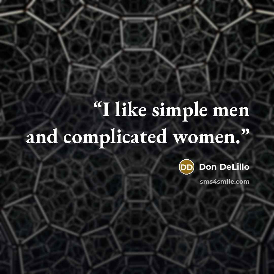 “I like simple men and complicated women.” quote by Don DeLillo