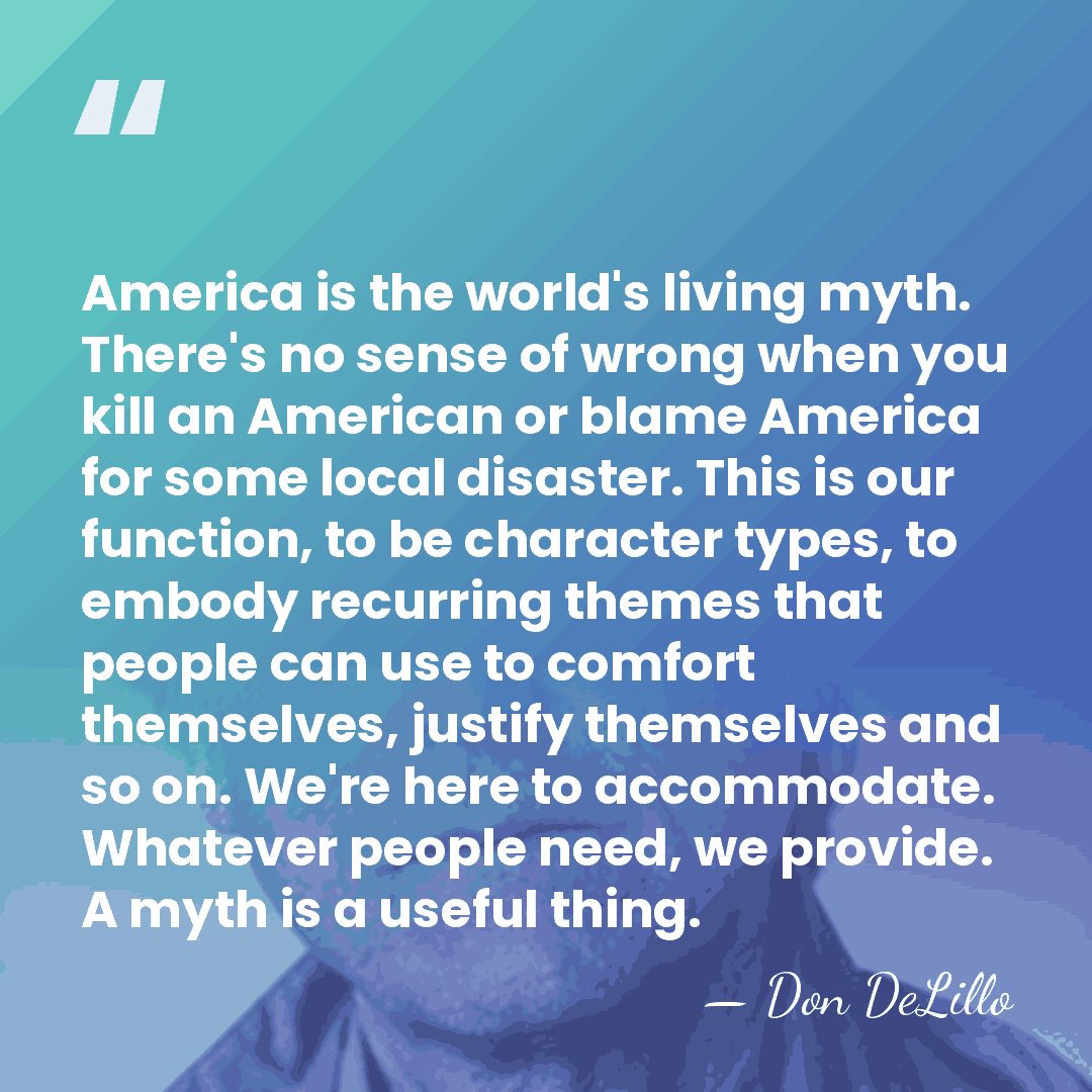 America is the world's living myth. There's no sense of wrong when&hellip; - Don DeLillo