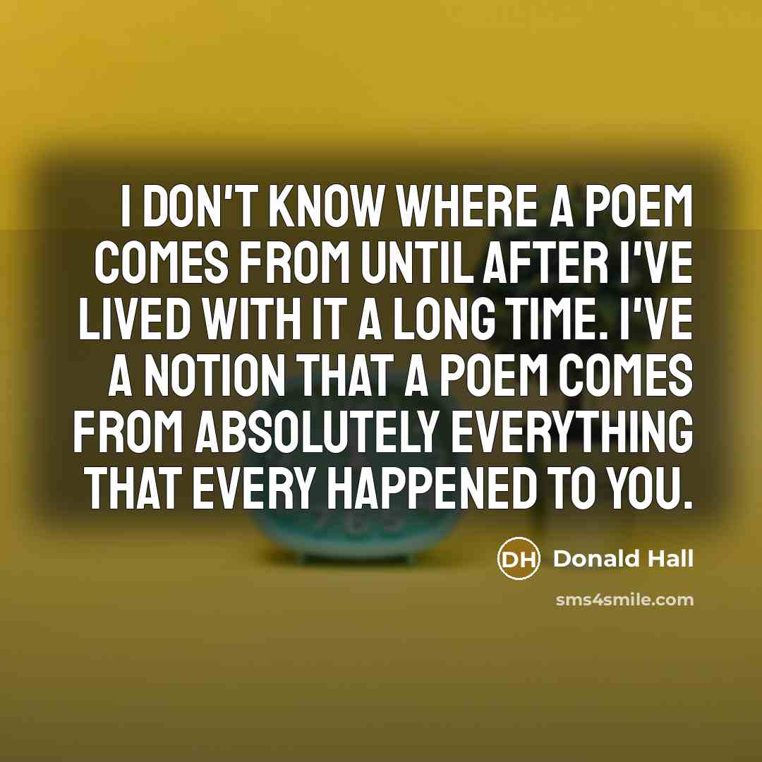 “I don't know where a poem comes from until after…” quote by Donald Hall