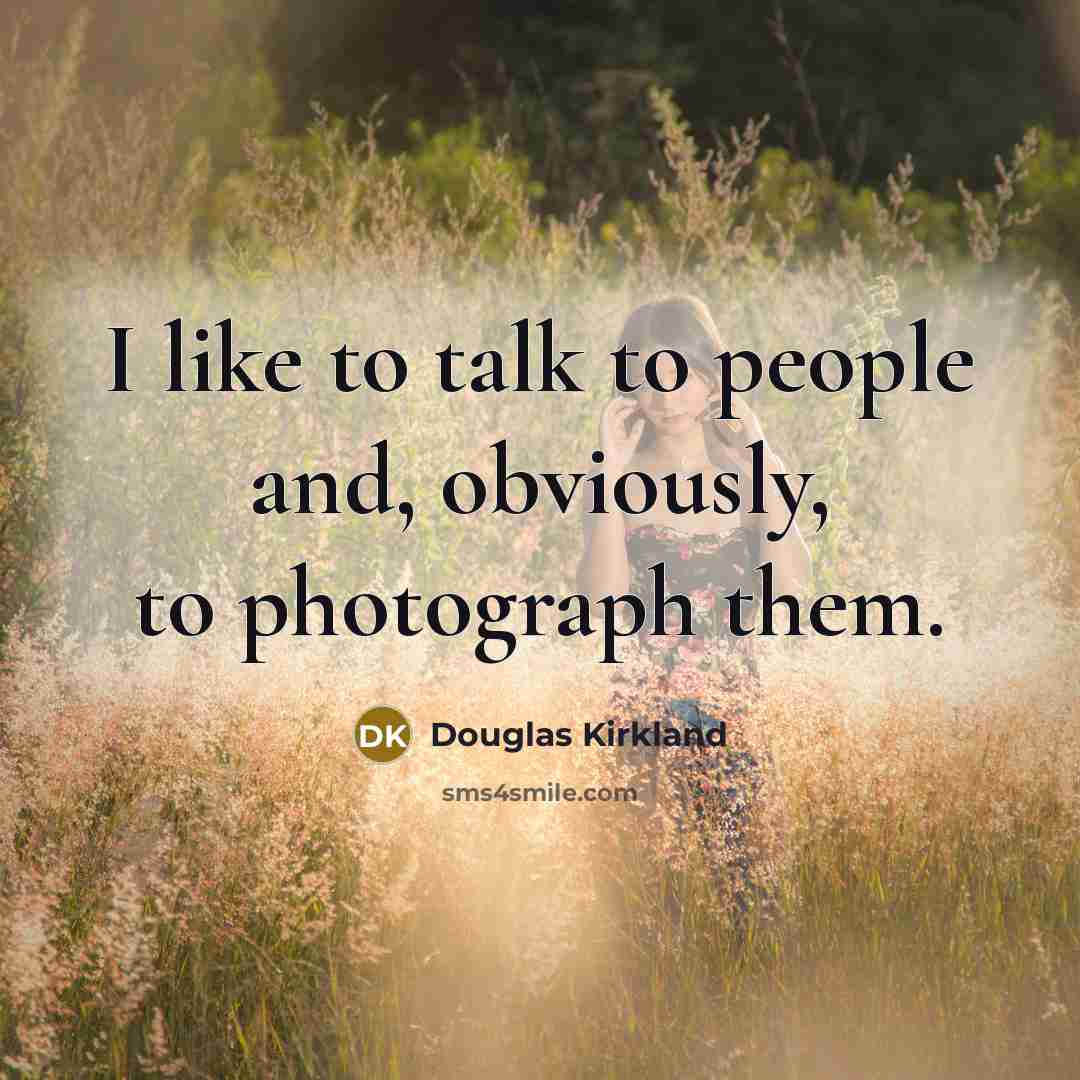“I like to talk to people and, obviously, to photograph…” quote by Douglas Kirkland